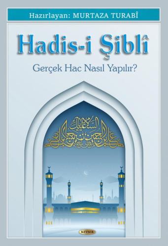 Hadis-i Şiblî Gerçek Hac Nasıl Yapılır?