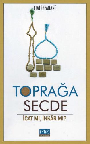 Toprağa Secde İcat mı, İnkâr mı?